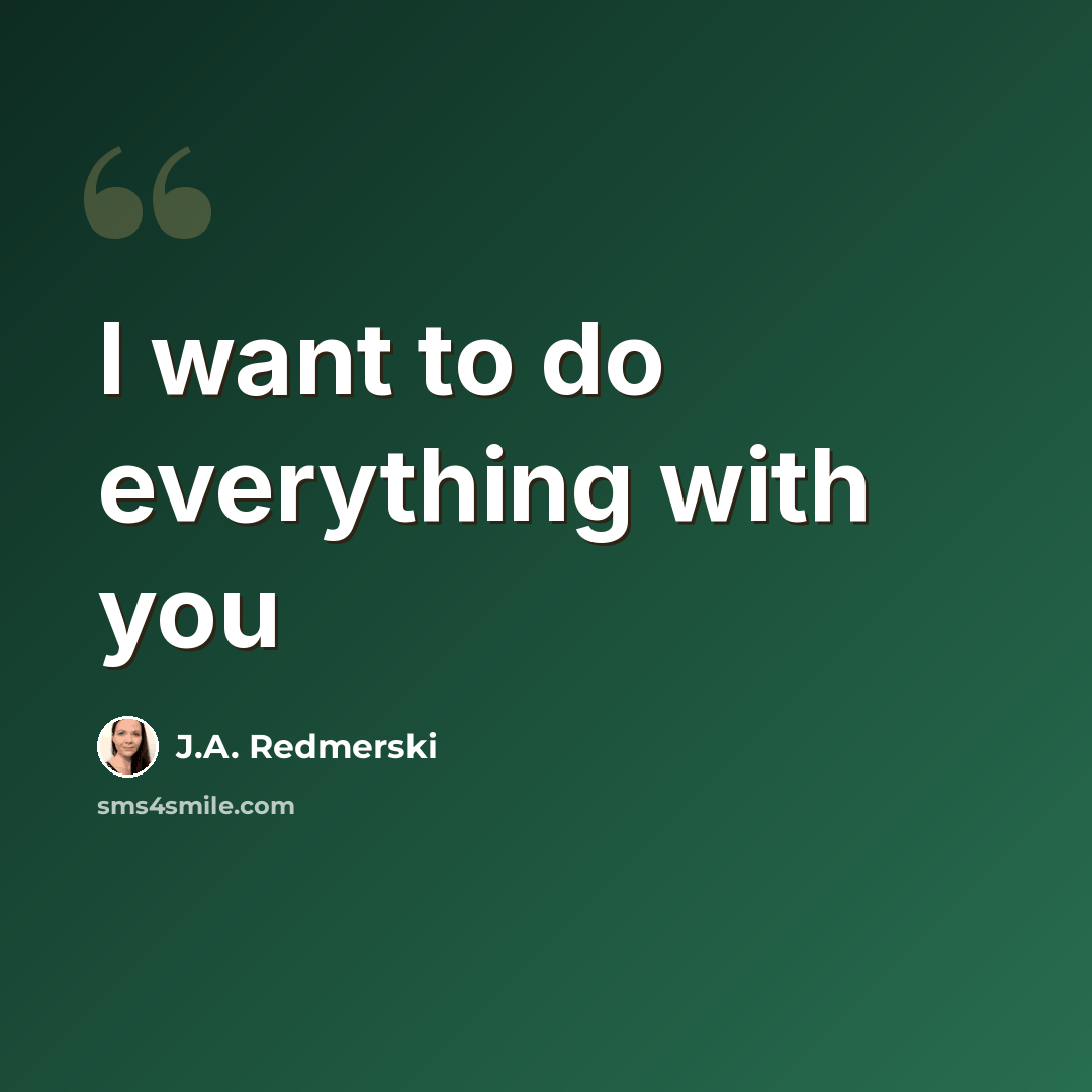 “I want to do everything with you” quote by J.A. Redmerski