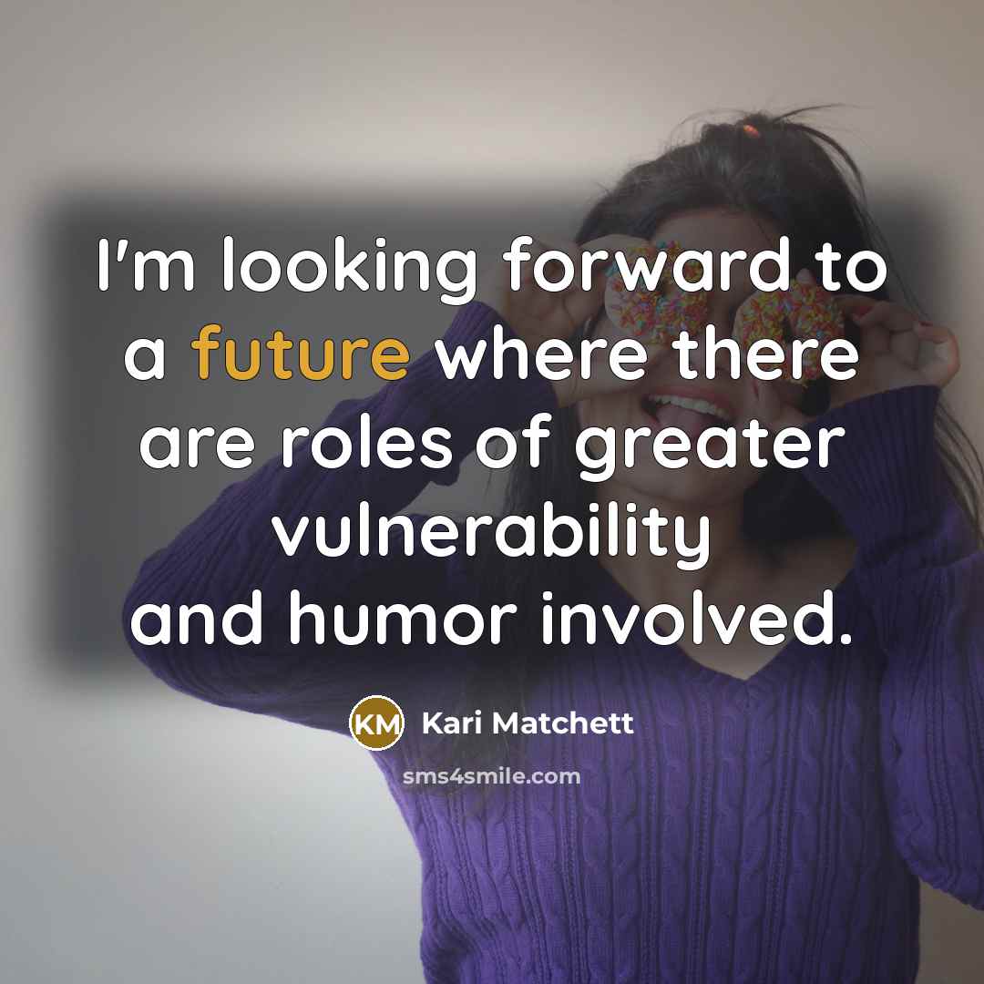 “I'm looking forward to a future where there are roles of greater vulnerability and humor involved.” quote by Kari Matchett