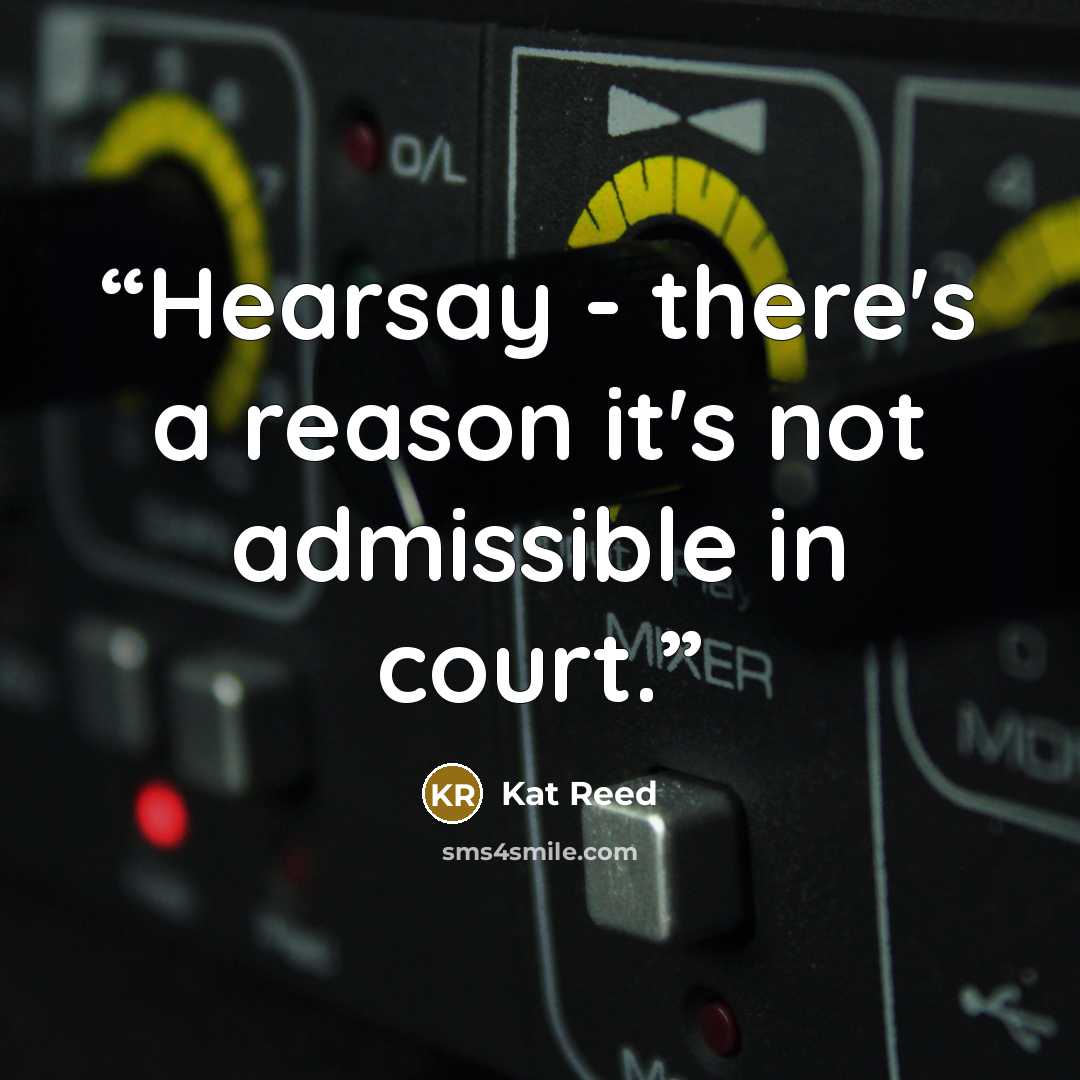 “Hearsay - there's a reason it's not admissible in court.” quote by Kat Reed