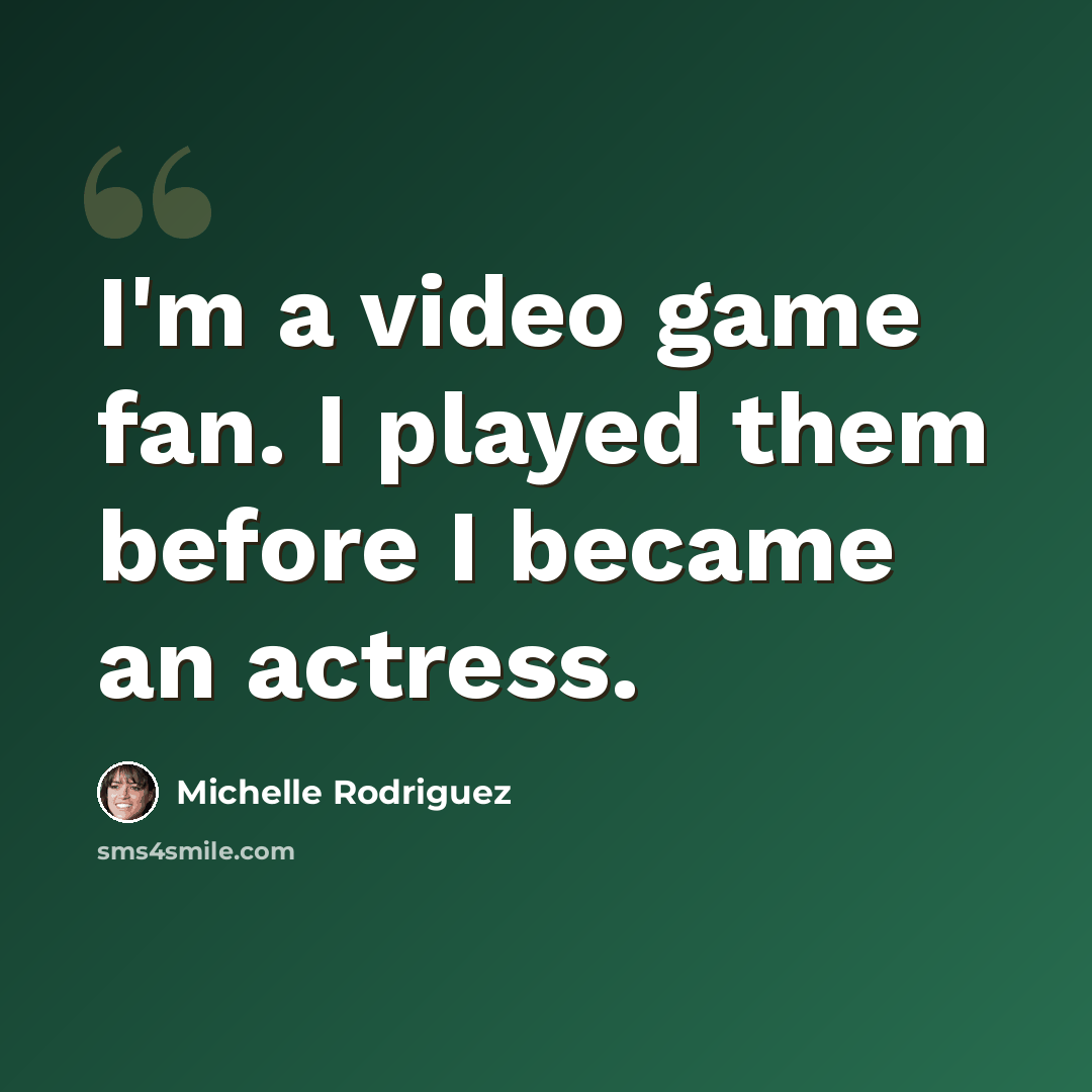 “I'm a video game fan. I played them before I became an actress.” quote by Michelle Rodriguez