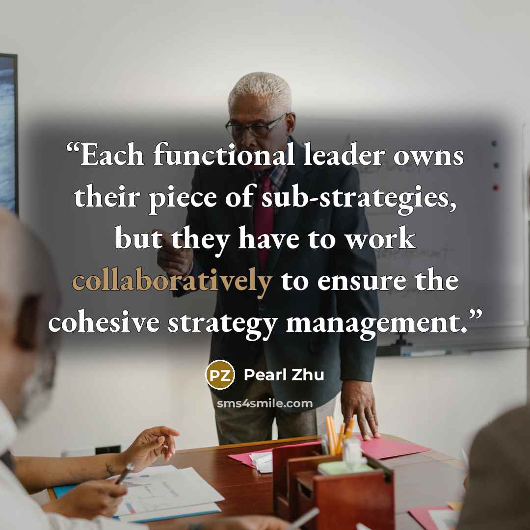 “Each functional leader owns their piece of sub-strategies, but they have to work collaboratively to ensure the cohesive strategy management.” quote by Pearl Zhu