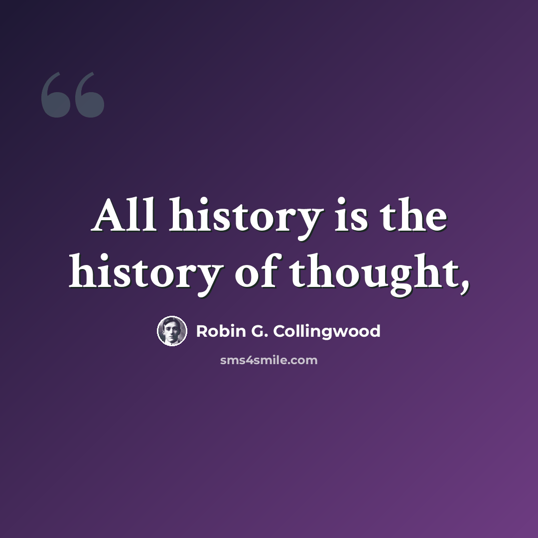 “All history is the history of thought,” quote by Robin G. Collingwood