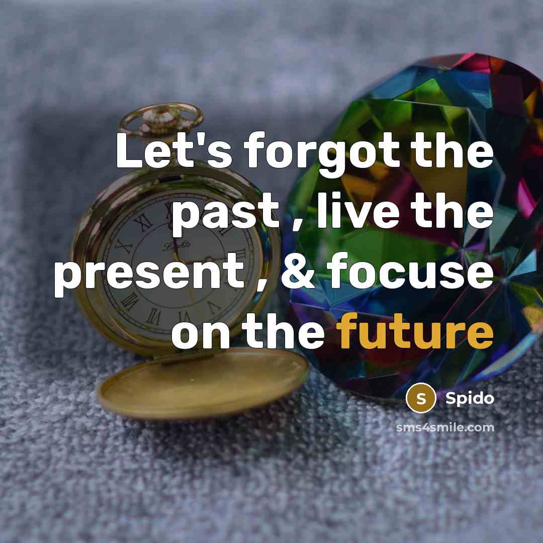 “Let's forgot the past , live the present , & focuse on the future” quote by Spido
