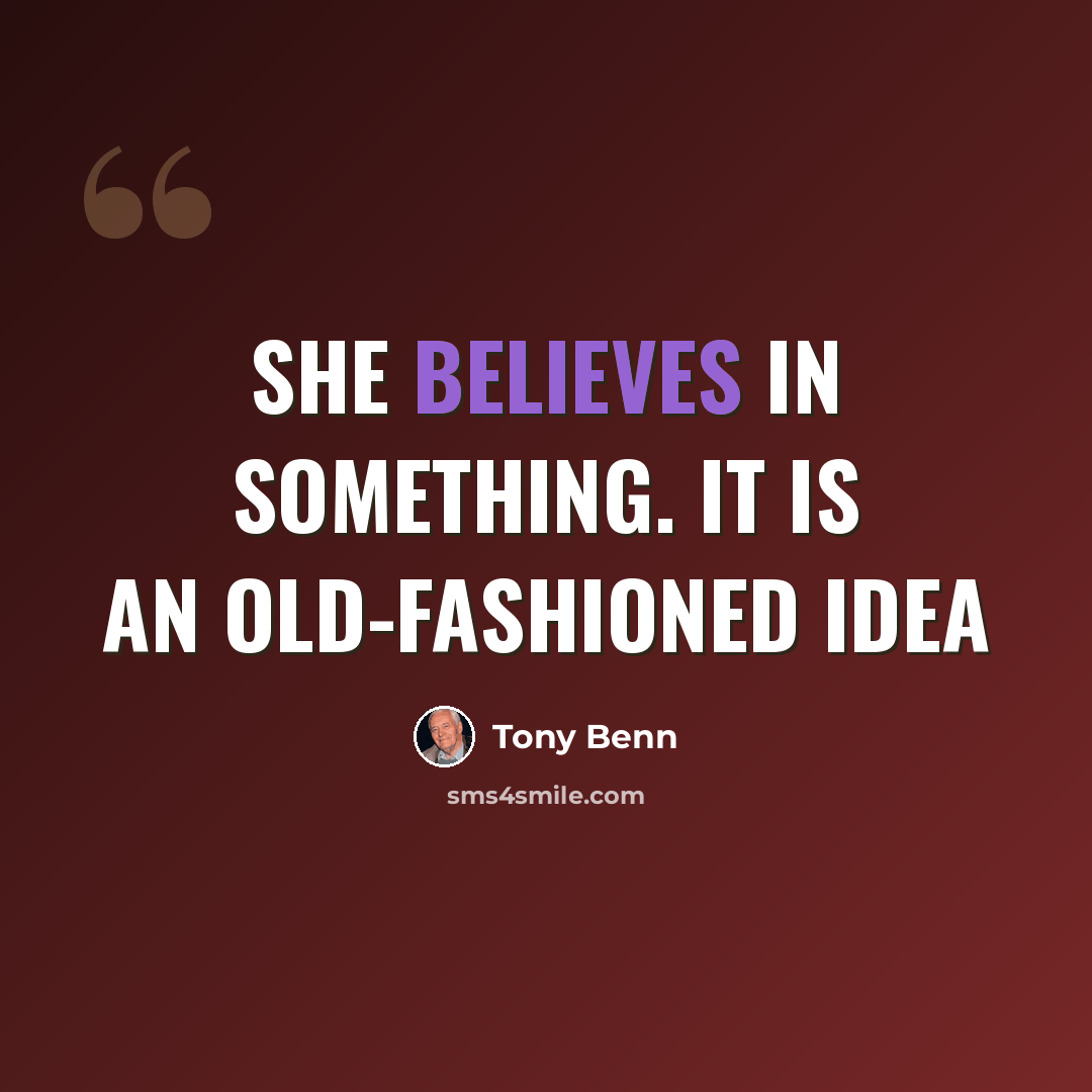 “She believes in something. It is an old-fashioned idea” quote by Tony Benn