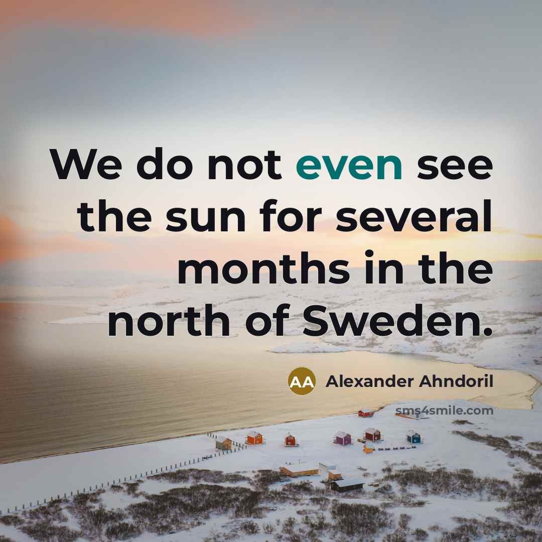“We do not even see the sun for several months in the north of Sweden.” quote by Alexander Ahndoril