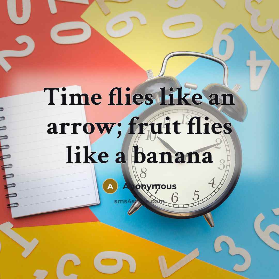 “Time flies like an arrow; fruit flies like a banana” quote by Anonymous