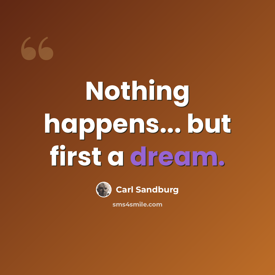 “Nothing happens... but first a dream.” quote by Carl Sandburg