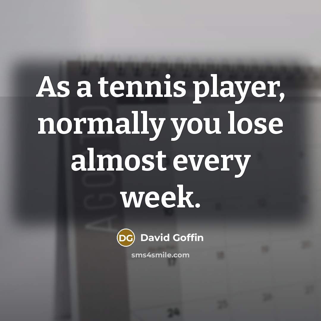 “As a tennis player, normally you lose almost every week.” quote by David Goffin