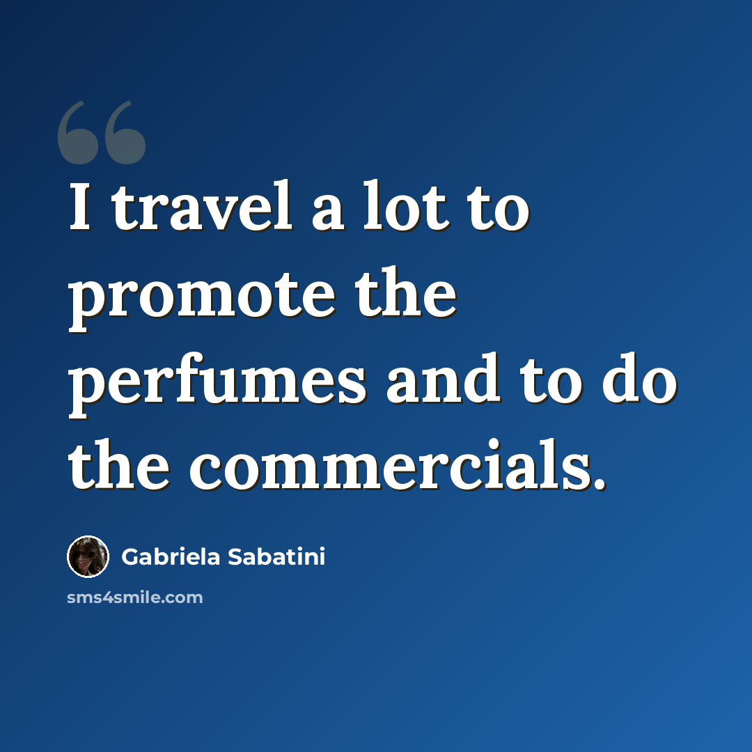 “I travel a lot to promote the perfumes and to do the commercials.” quote by Gabriela Sabatini