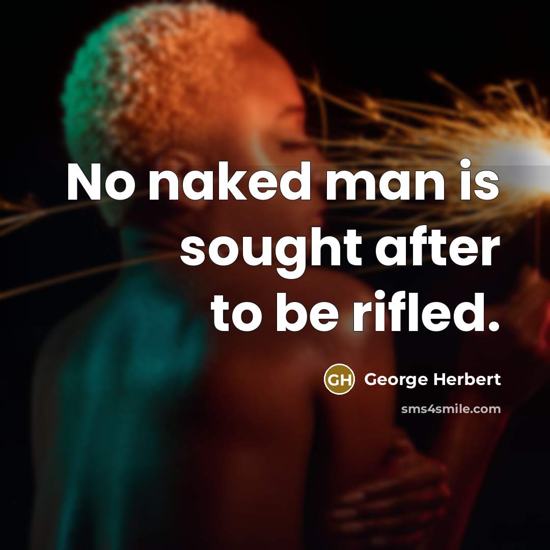 “No naked man is sought after to be rifled.” quote by George Herbert