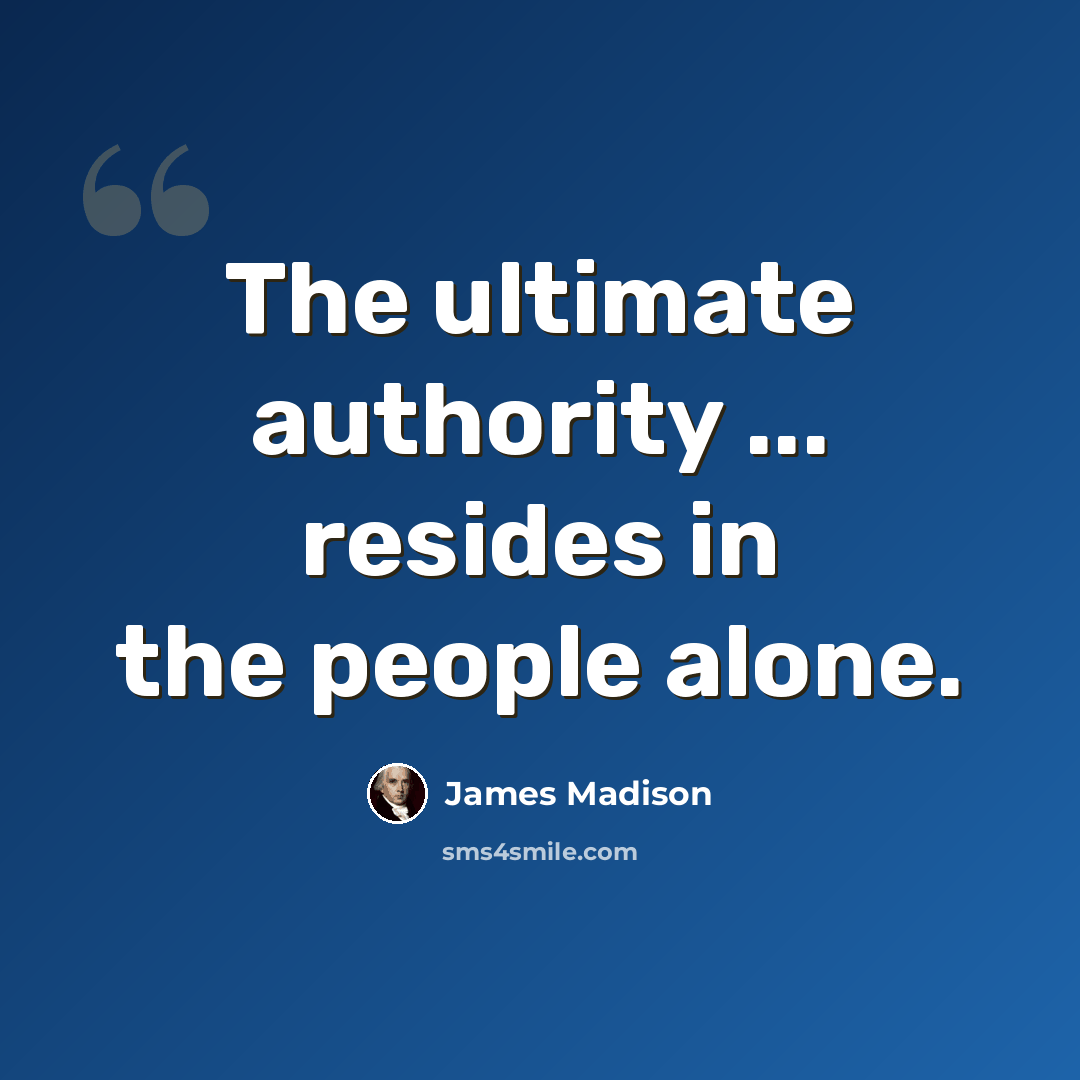 “The ultimate authority ... resides in the people alone.” quote by James Madison