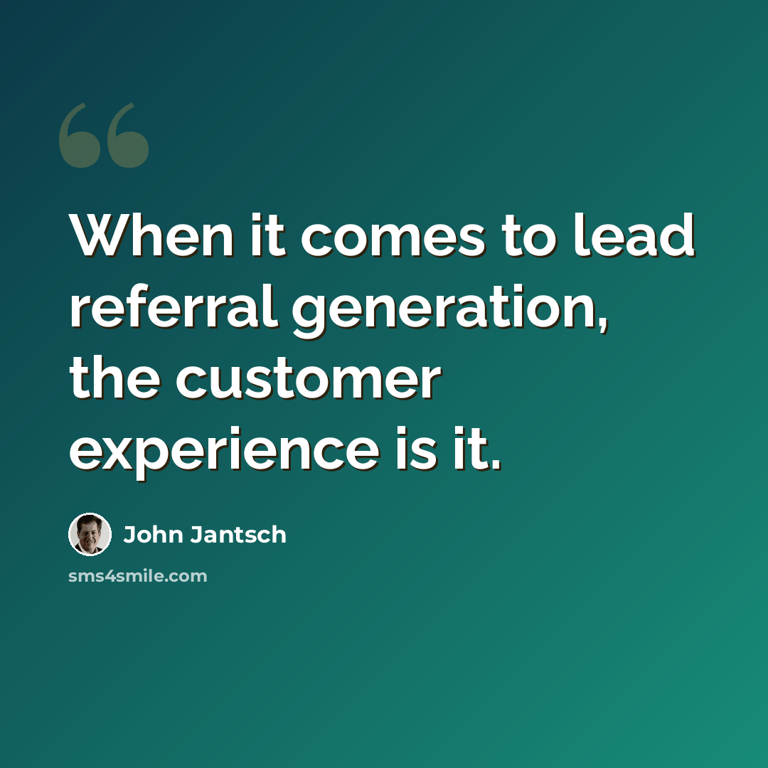 “When it comes to lead referral generation, the customer experience is it.” quote by John Jantsch