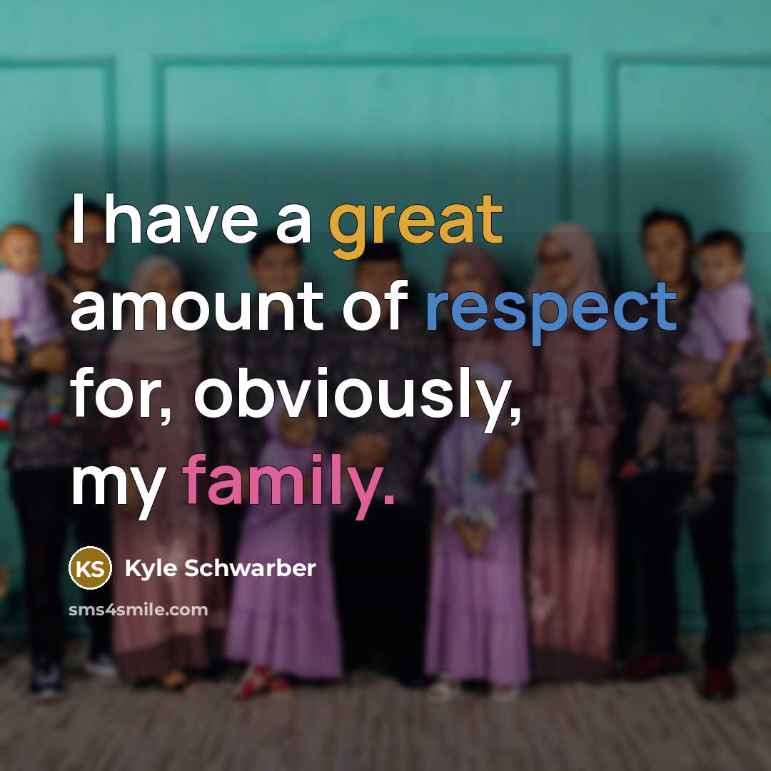 “I have a great amount of respect for, obviously, my family.” quote by Kyle Schwarber
