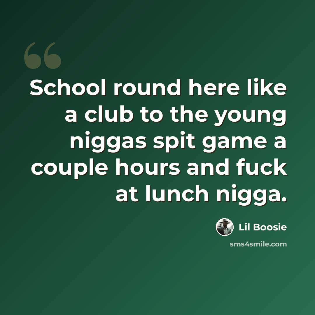 “School round here like a club to the young niggas spit game a couple hours and fuck at lunch nigga.” quote by Lil Boosie