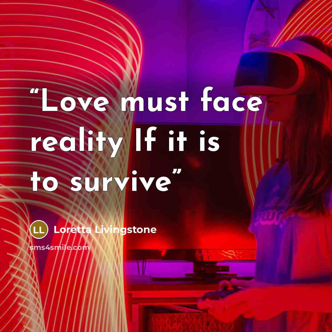 “Love must face reality If it is to survive” quote by Loretta Livingstone