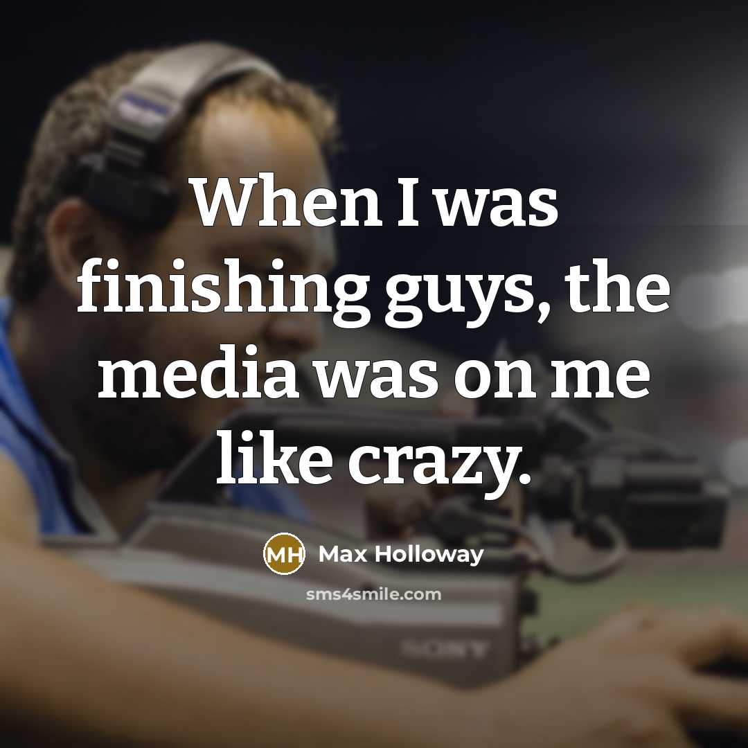 “When I was finishing guys, the media was on me like crazy.” quote by Max Holloway