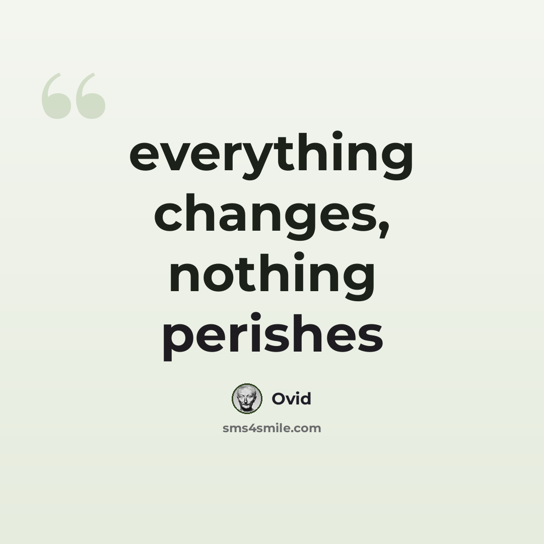 “everything changes, nothing perishes” quote by Ovid