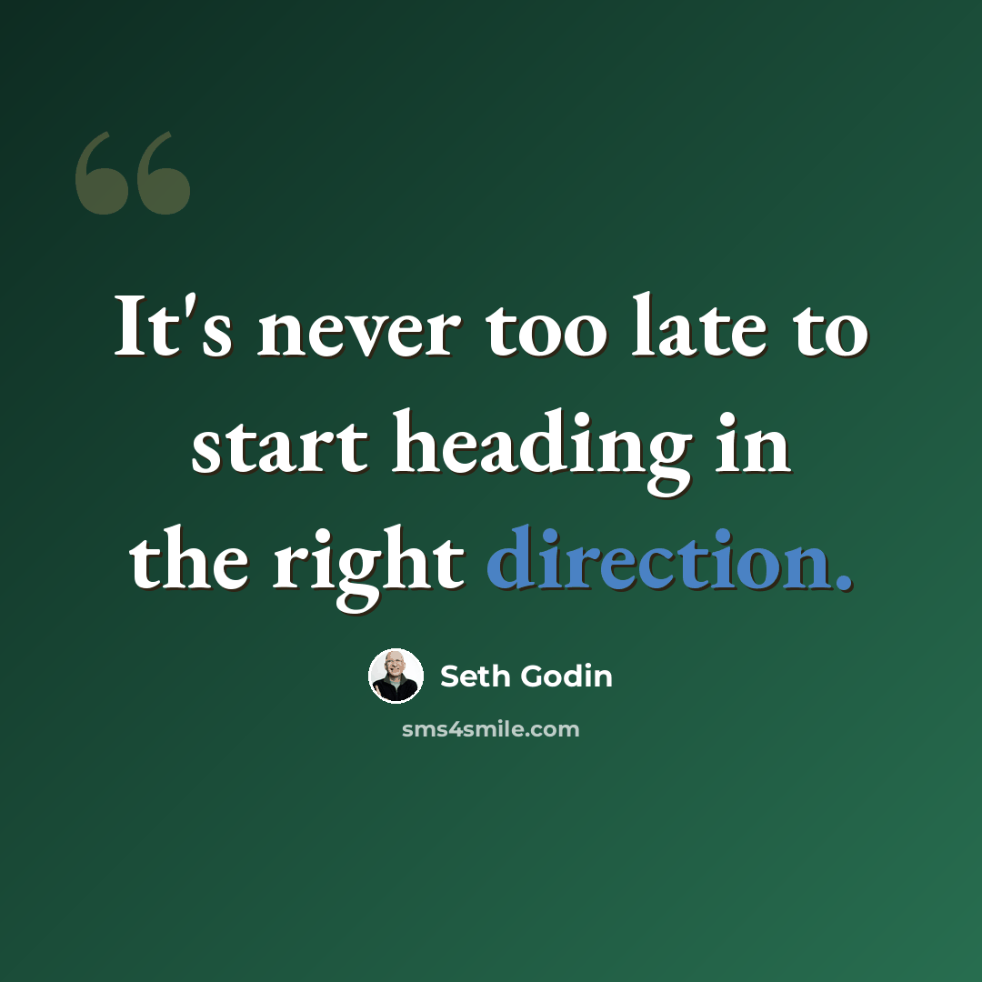 “It's never too late to start heading in the right direction.” quote by Seth Godin