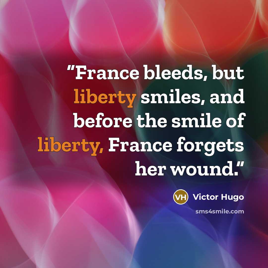 “France bleeds, but liberty smiles, and before the smile of liberty, France forgets her wound.” quote by Victor Hugo