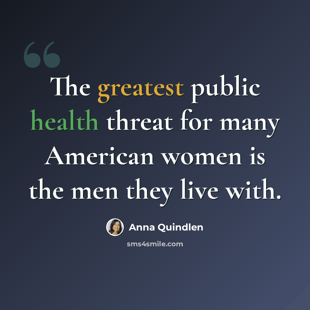 “The greatest public health threat for many American women is the men they live with.” quote by Anna Quindlen