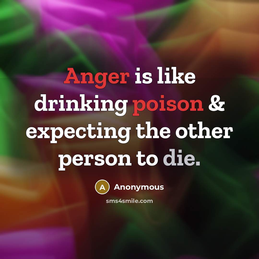 “Anger is like drinking poison & expecting the other person to die.” quote by Anonymous