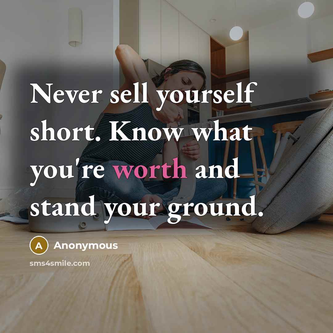 “Never sell yourself short. Know what you're worth and stand your ground.” quote by Anonymous