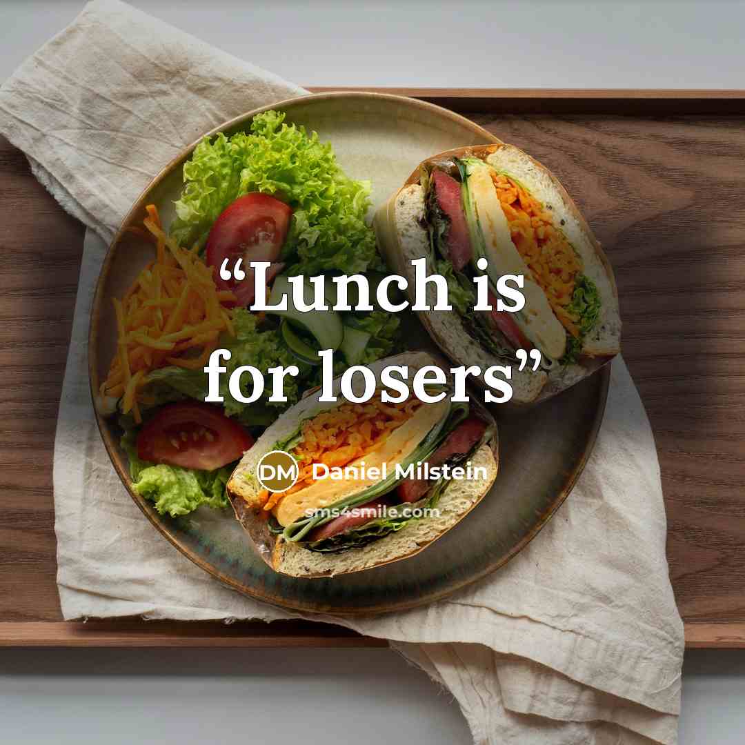 “Lunch is for losers” quote by Daniel Milstein