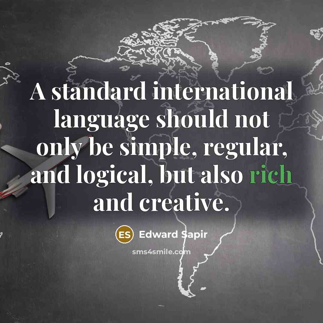 “A standard international language should not only be simple, regular, and logical, but also rich and creative.” quote by Edward Sapir
