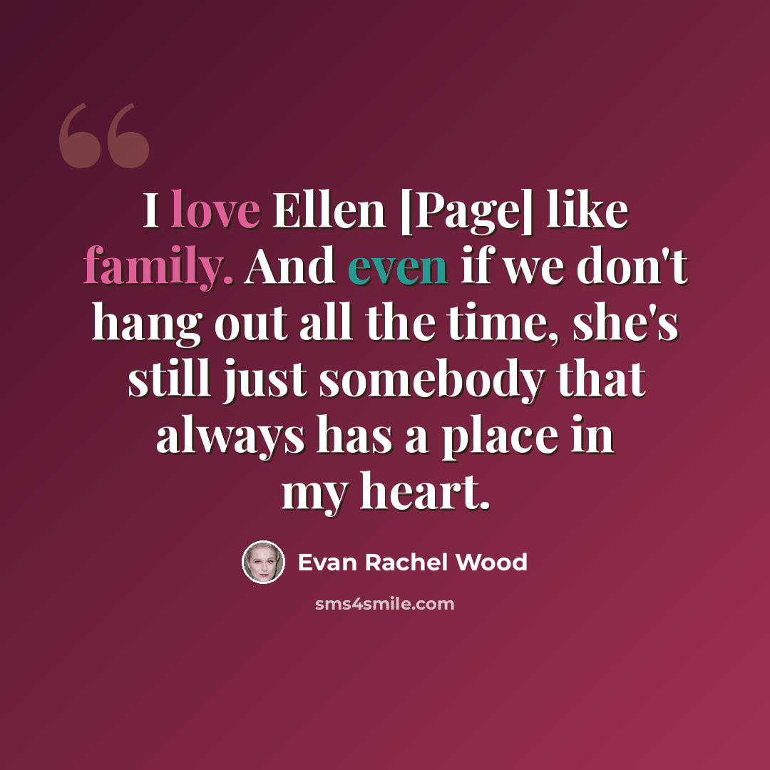“I love Ellen [Page] like family. And even if we don't hang out all the time, she's still just somebody that always has a place in my heart.” quote by Evan Rachel Wood