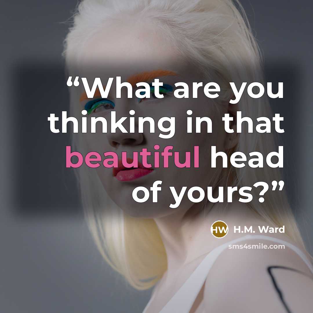 “What are you thinking in that beautiful head of yours?” quote by H.M. Ward