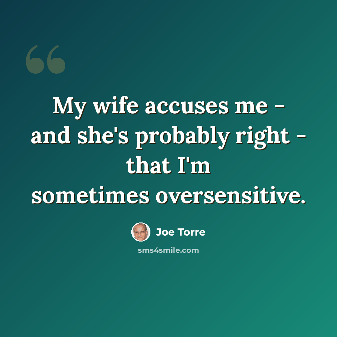“My wife accuses me - and she's probably right - that I'm sometimes oversensitive.” quote by Joe Torre