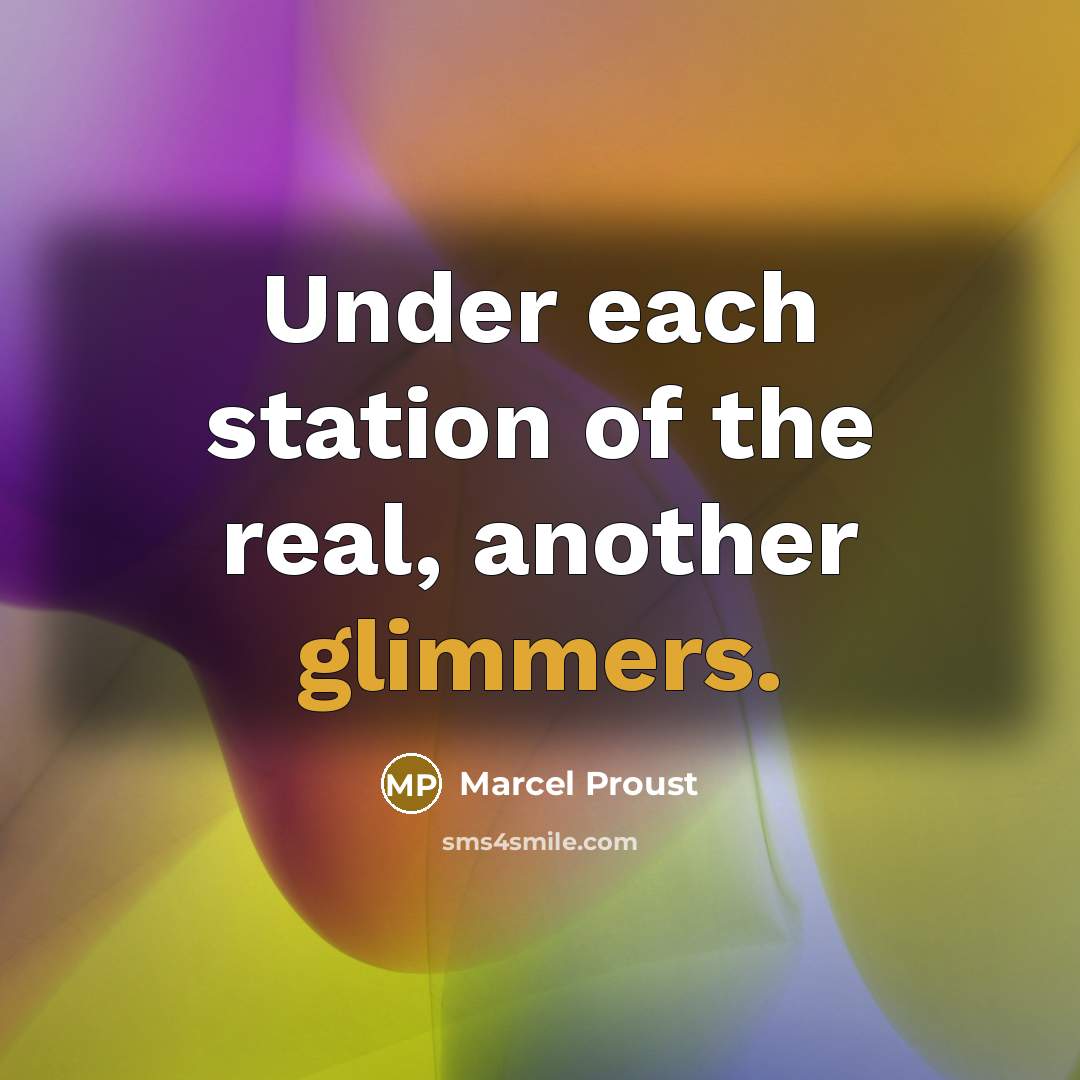 “Under each station of the real, another glimmers.” quote by Marcel Proust