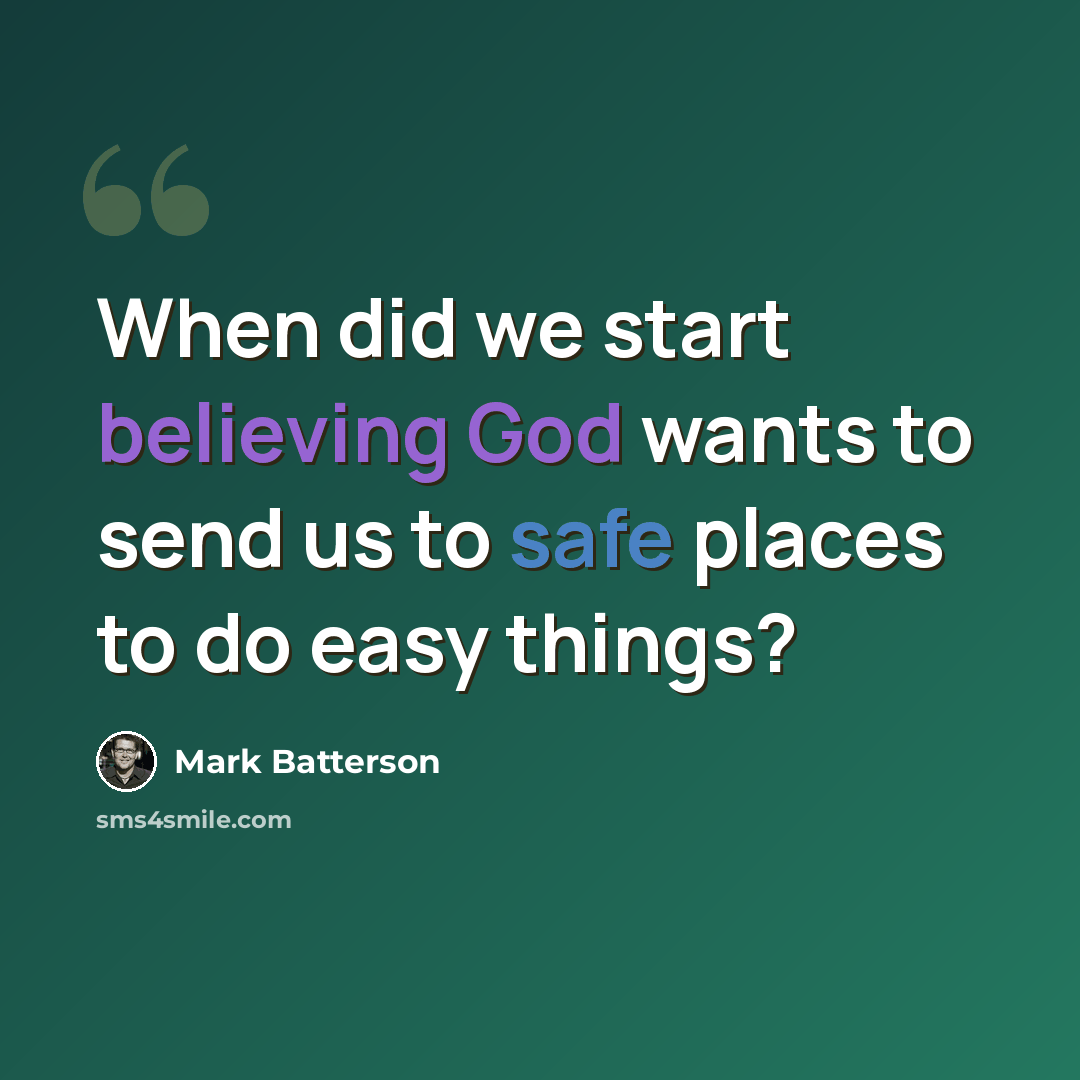 “When did we start believing God wants to send us to safe places to do easy things?” quote by Mark Batterson