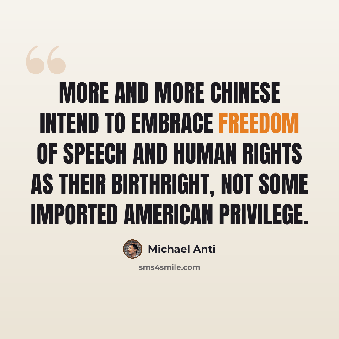 “More and more Chinese intend to embrace freedom of speech and human rights as their birthright, not some imported American privilege.” quote by Michael Anti