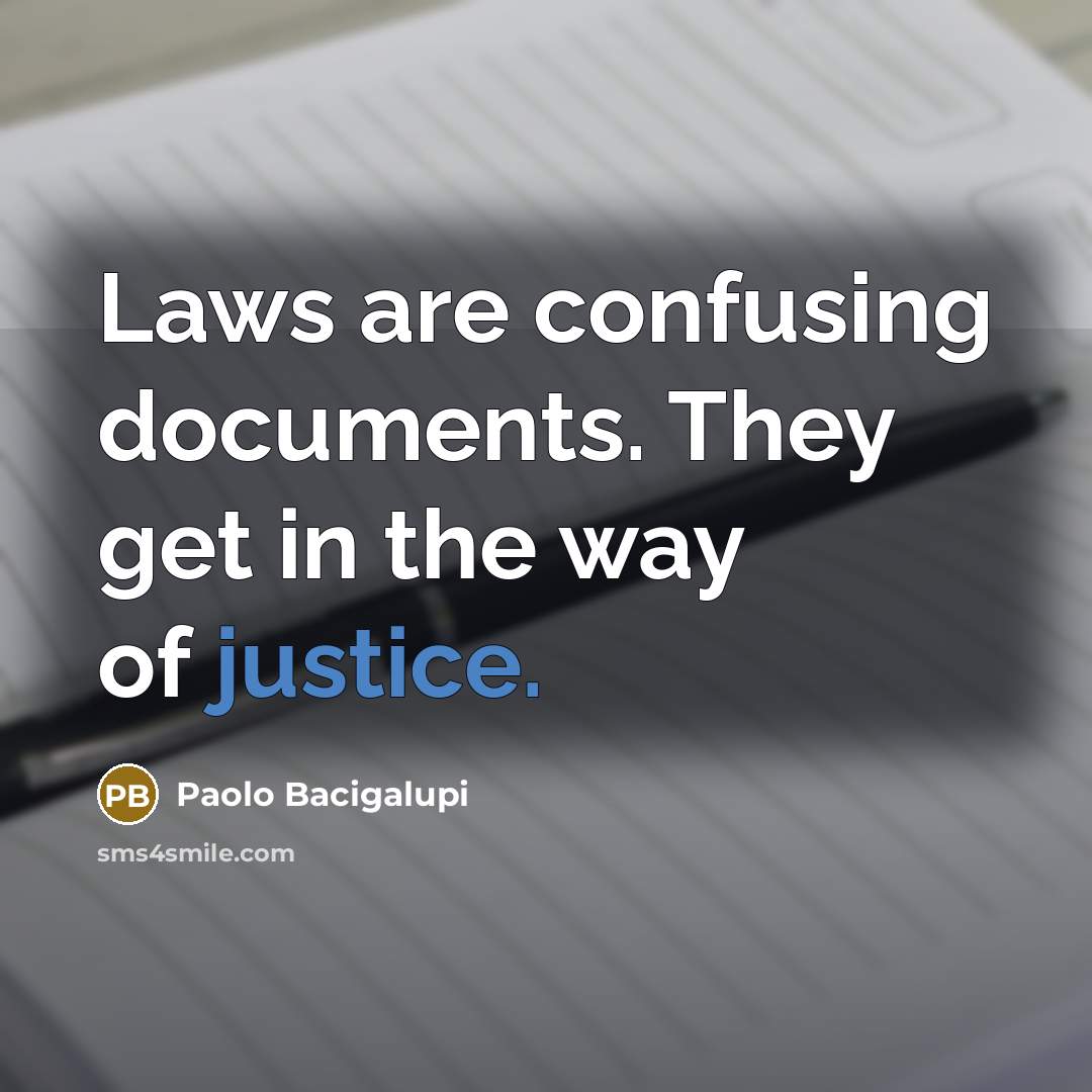 “Laws are confusing documents. They get in the way of justice.” quote by Paolo Bacigalupi