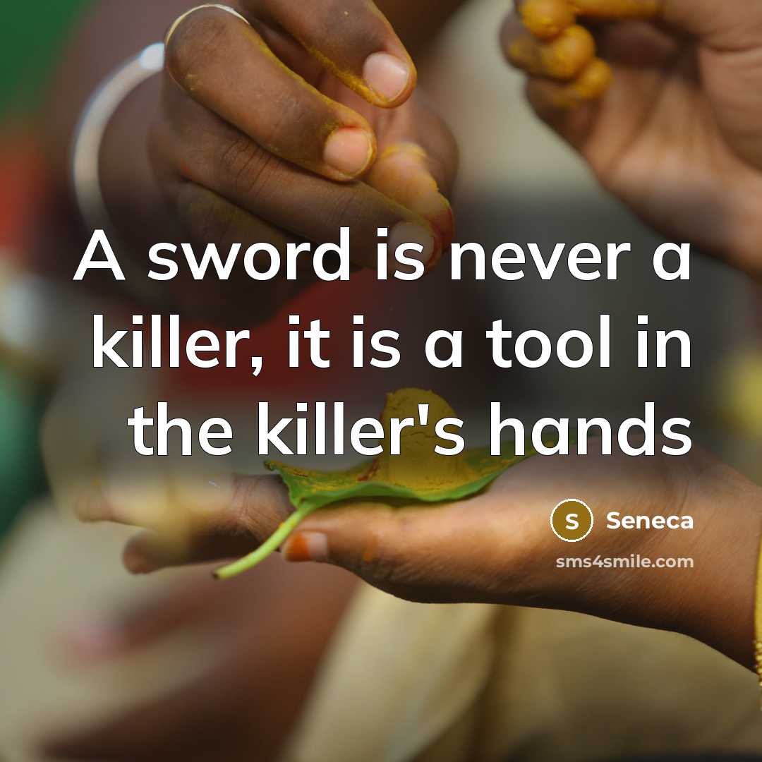 “A sword is never a killer, it is a tool in the killer's hands” quote by Seneca