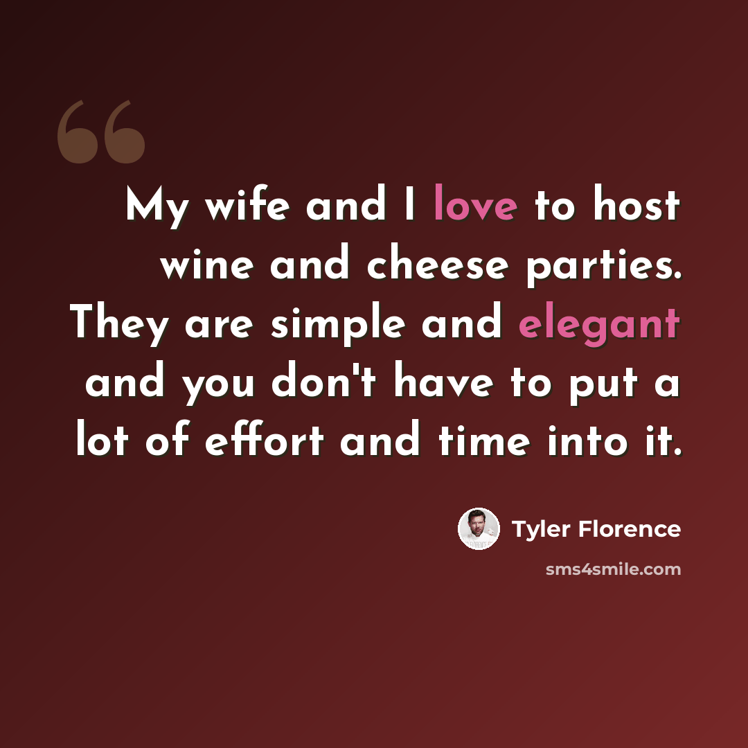 “My wife and I love to host wine and cheese parties. They are simple and elegant and you don't have to put a lot of effort and time into it.” quote by Tyler Florence