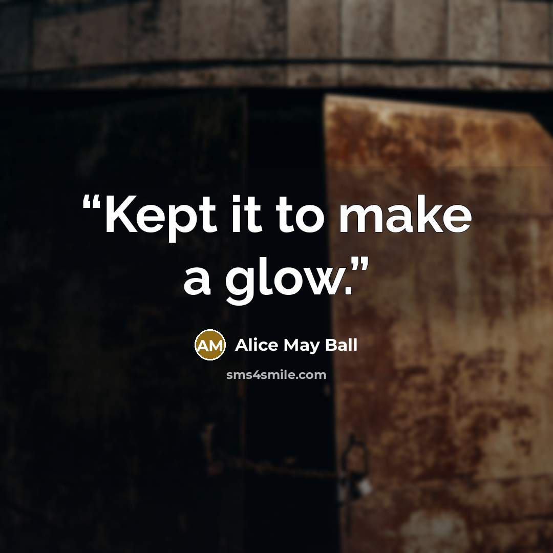 “Kept it to make a glow.” quote by Alice May Ball