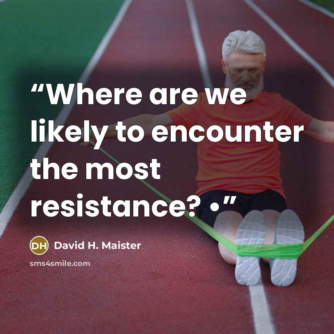 “Where are we likely to encounter the most resistance? •” quote by David H. Maister