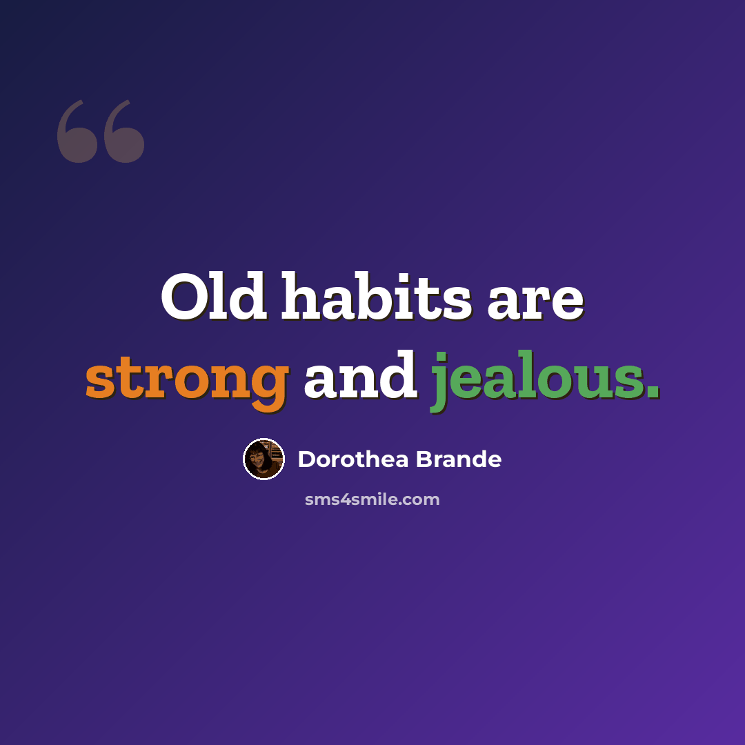 “Old habits are strong and jealous.” quote by Dorothea Brande