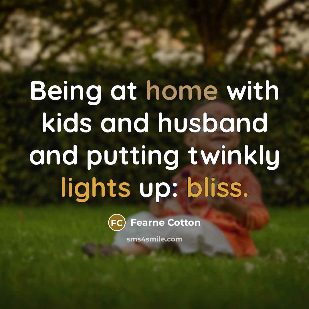 “Being at home with kids and husband and putting twinkly lights up: bliss.” quote by Fearne Cotton