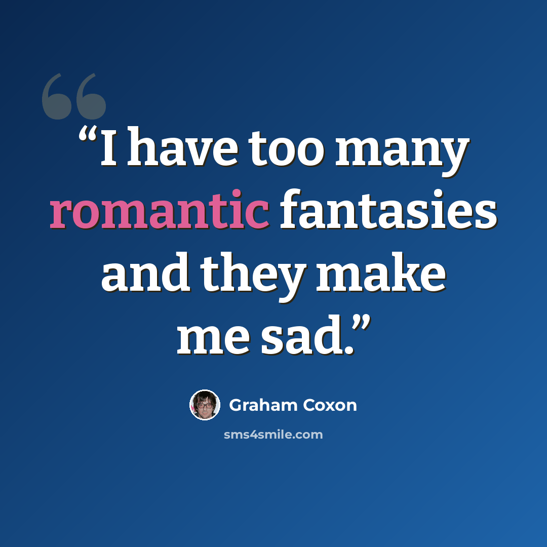 “I have too many romantic fantasies and they make me sad.” quote by Graham Coxon