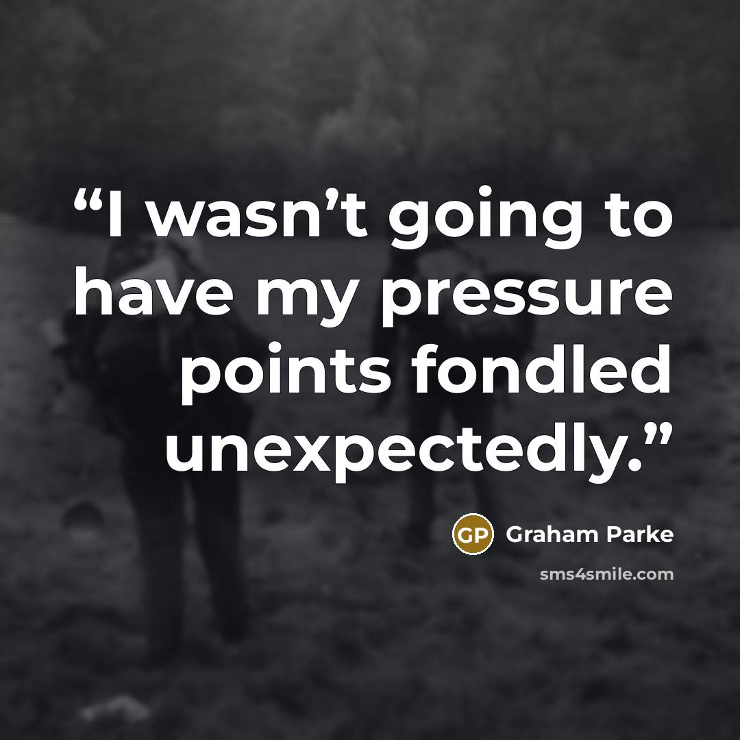 “I wasn’t going to have my pressure points fondled unexpectedly.” quote by Graham Parke