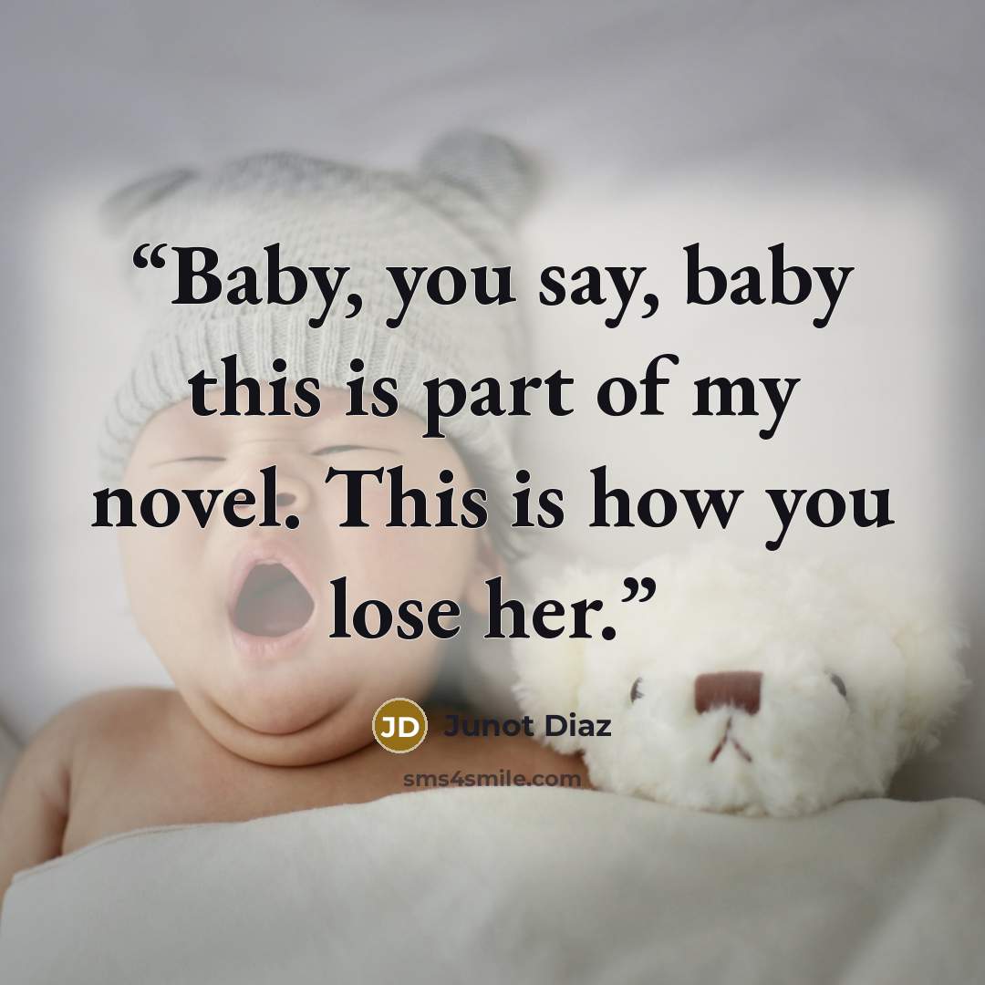 “Baby, you say, baby this is part of my novel. This is how you lose her.” quote by Junot Díaz