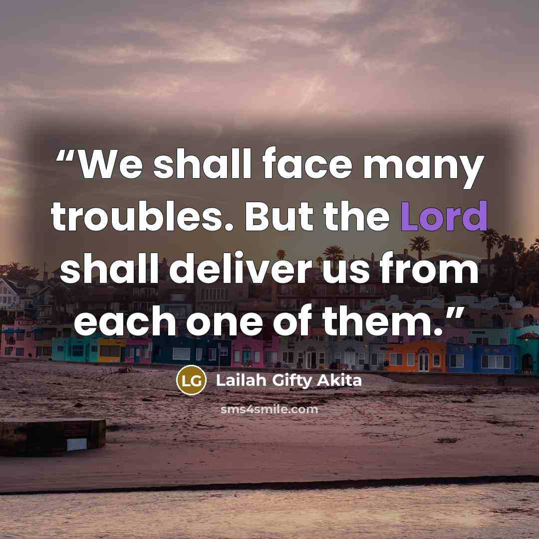 “We shall face many troubles. But the Lord shall deliver us from each one of them.” quote by Lailah Gifty Akita