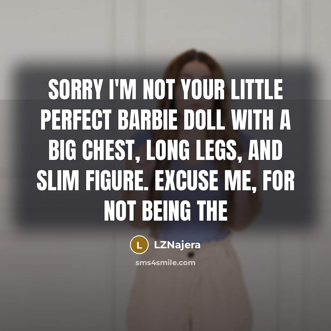 “Sorry I'm Not Your Little Perfect Barbie Doll With A Big Chest, Long Legs, And Slim Figure. Excuse Me, For Not Being The” quote by LZNajera