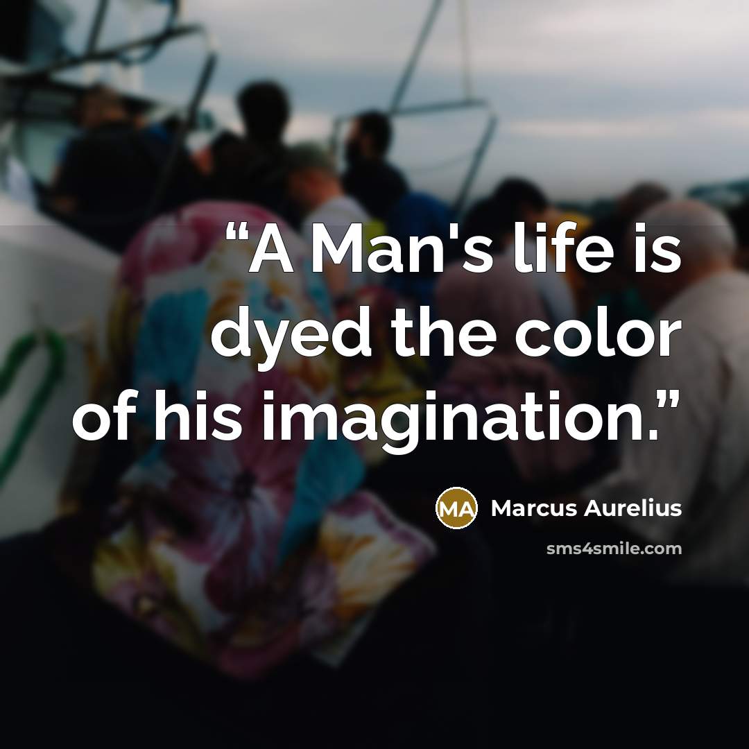 “A Man's life is dyed the color of his imagination.” quote by Marcus Aurelius
