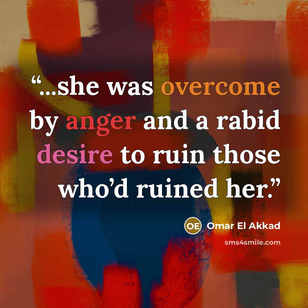 “...she was overcome by anger and a rabid desire to ruin those who’d ruined her.” quote by Omar El Akkad