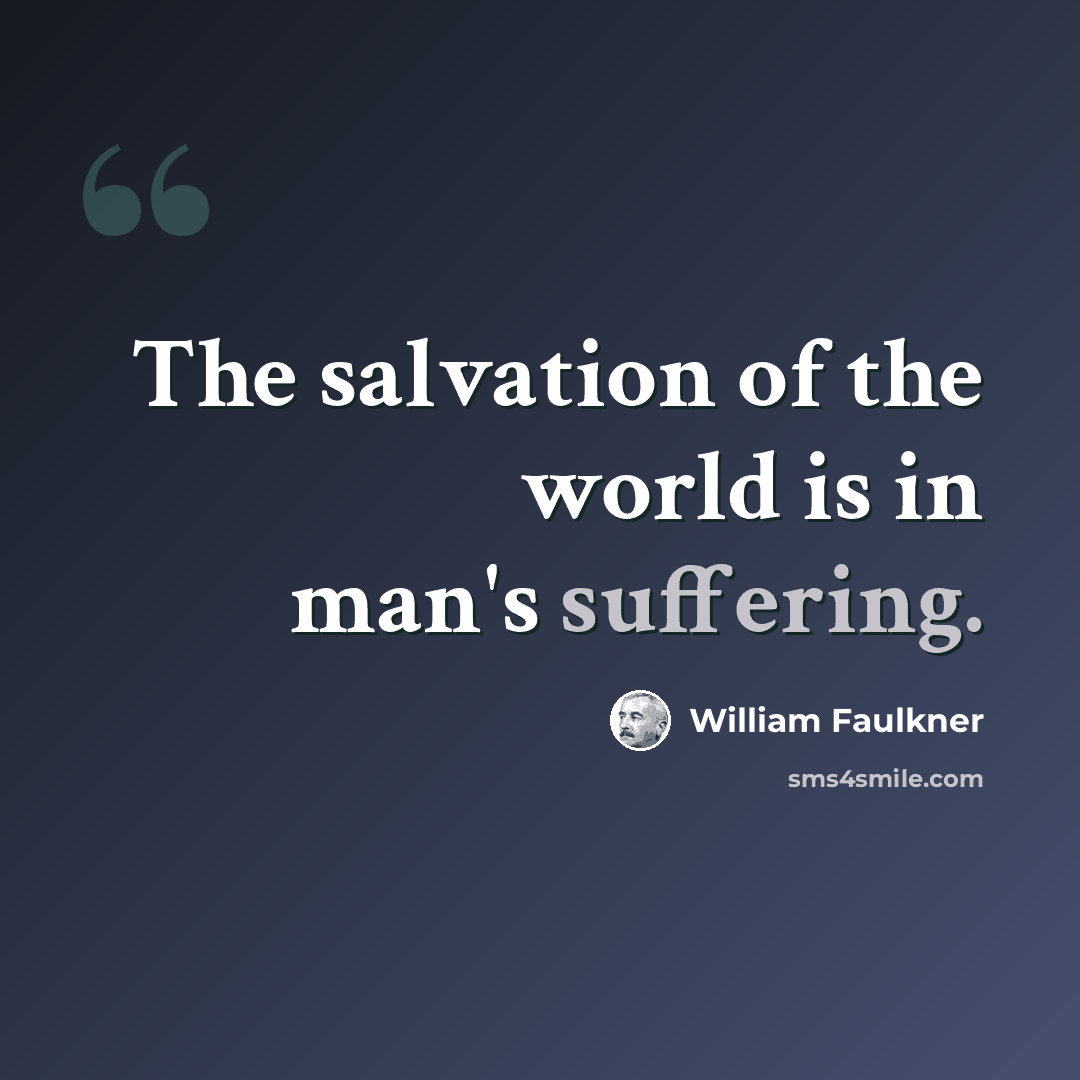 “The salvation of the world is in man's suffering.” quote by William Faulkner