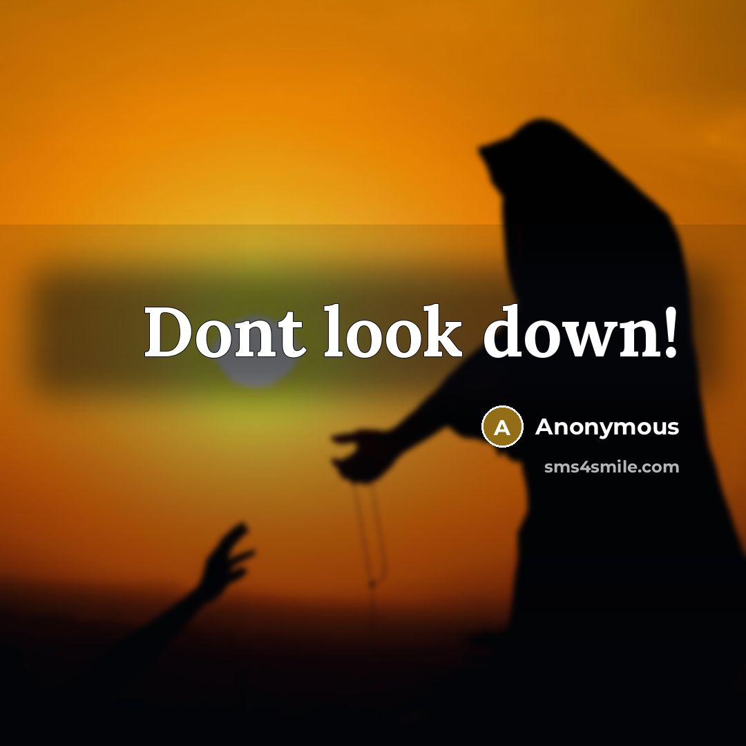 “Dont look down!” quote by Anonymous